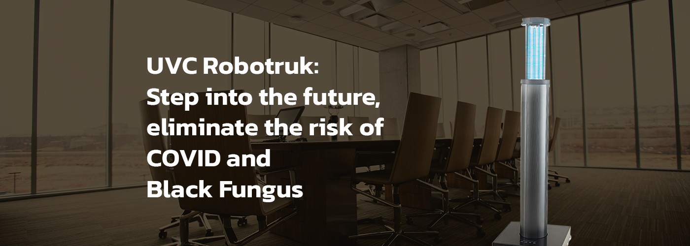 UVC Robotruk: Step into the future, and eliminate the risk of COVID and Black Fungus