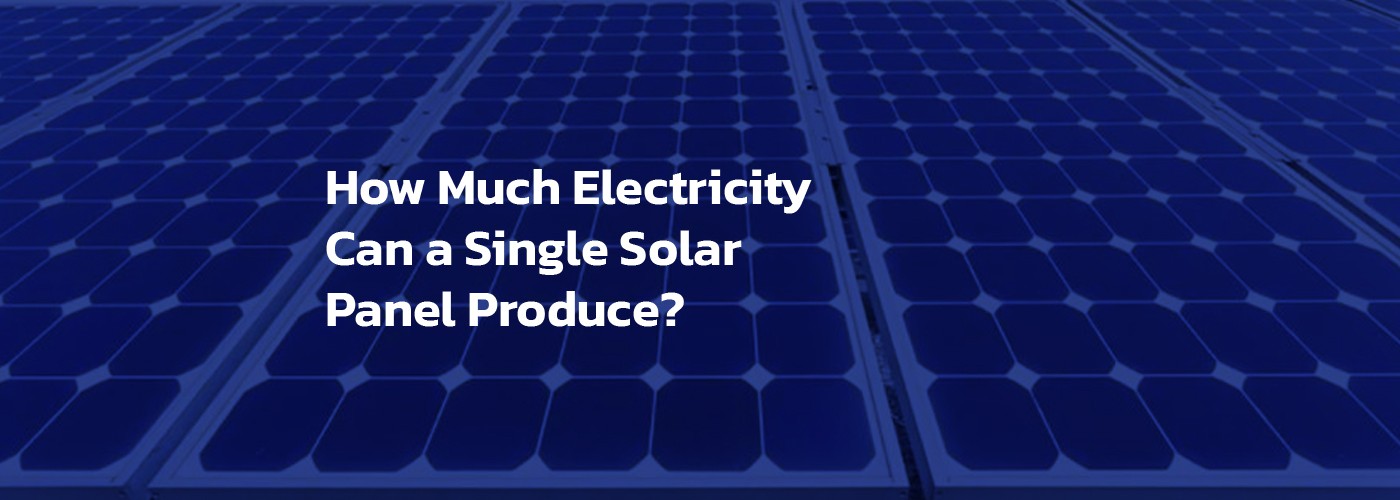 How Much Electricity Can A Single Solar Panel Produce?