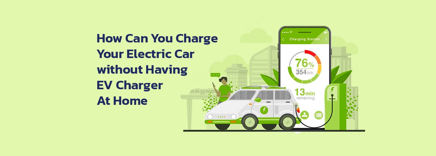 How Can You Charge Your Electric Car without Having an EV Charger At Home