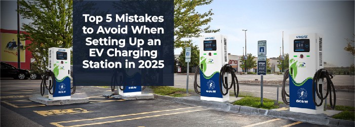 Top 5 Mistakes to Avoid When Setting Up an EV Charging Station in 2025